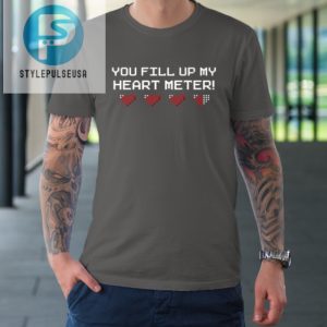 You Fill Up My Heart Meter Valentine Video Games Pixel Heart Tshirt stylepulseusa 1 5