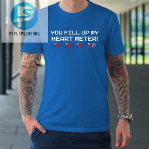 You Fill Up My Heart Meter Valentine Video Games Pixel Heart Tshirt stylepulseusa 1 6