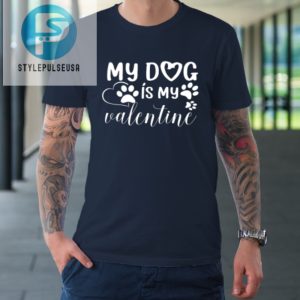 My Dog Is My Valentine Day Funny Gift Tshirt stylepulseusa 1 1