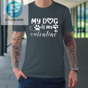 My Dog Is My Valentine Day Funny Gift Tshirt stylepulseusa 1 3