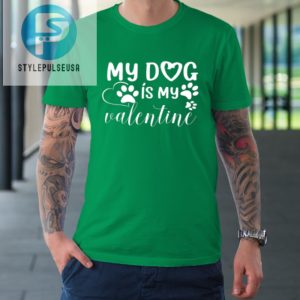 My Dog Is My Valentine Day Funny Gift Tshirt stylepulseusa 1 4