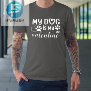 My Dog Is My Valentine Day Funny Gift Tshirt stylepulseusa 1 5