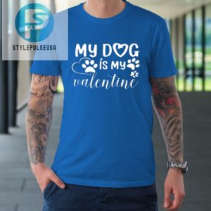 My Dog Is My Valentine Day Funny Gift Tshirt stylepulseusa 1 6