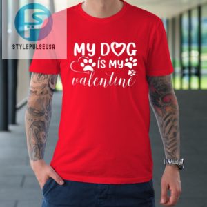 My Dog Is My Valentine Day Funny Gift Tshirt stylepulseusa 1 7